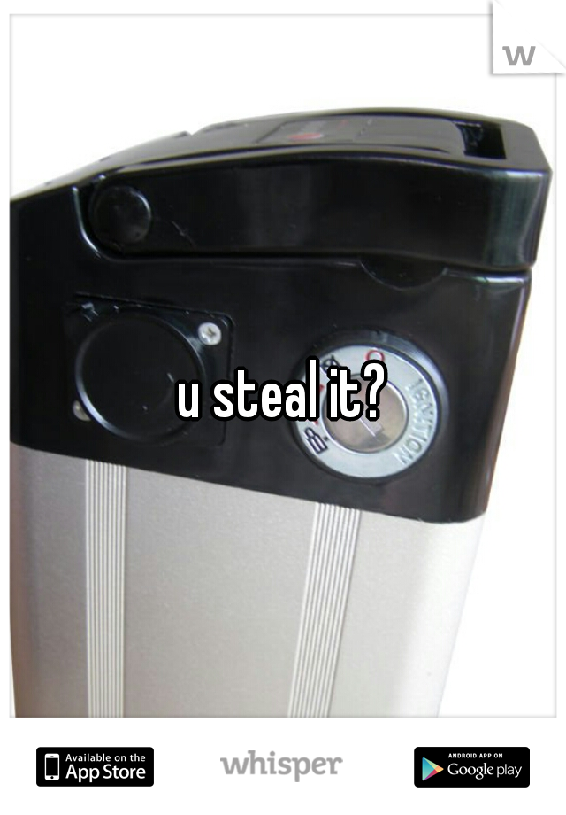 u steal it?