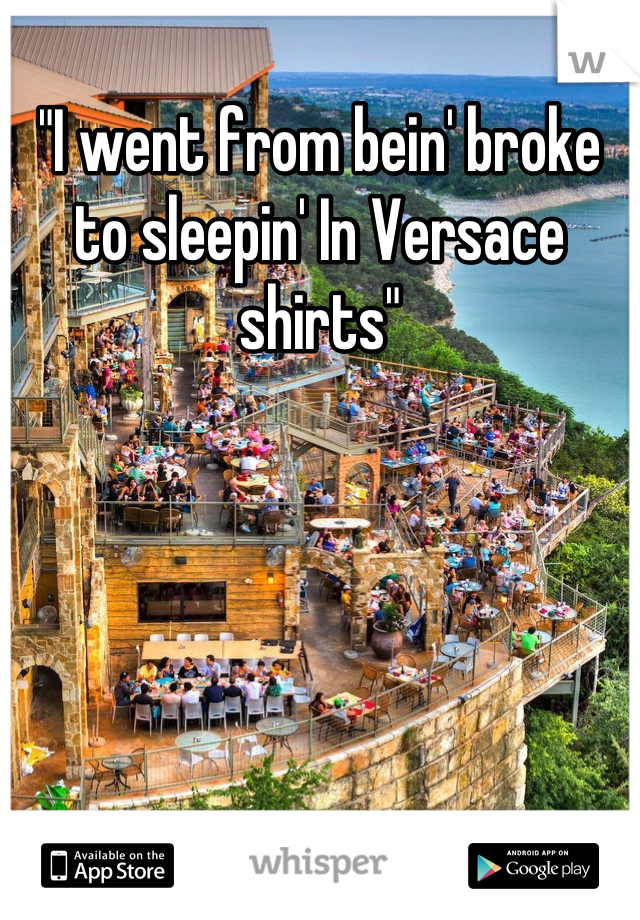 "I went from bein' broke to sleepin' In Versace shirts"