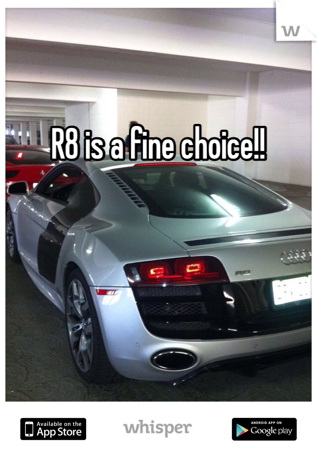 R8 is a fine choice!!