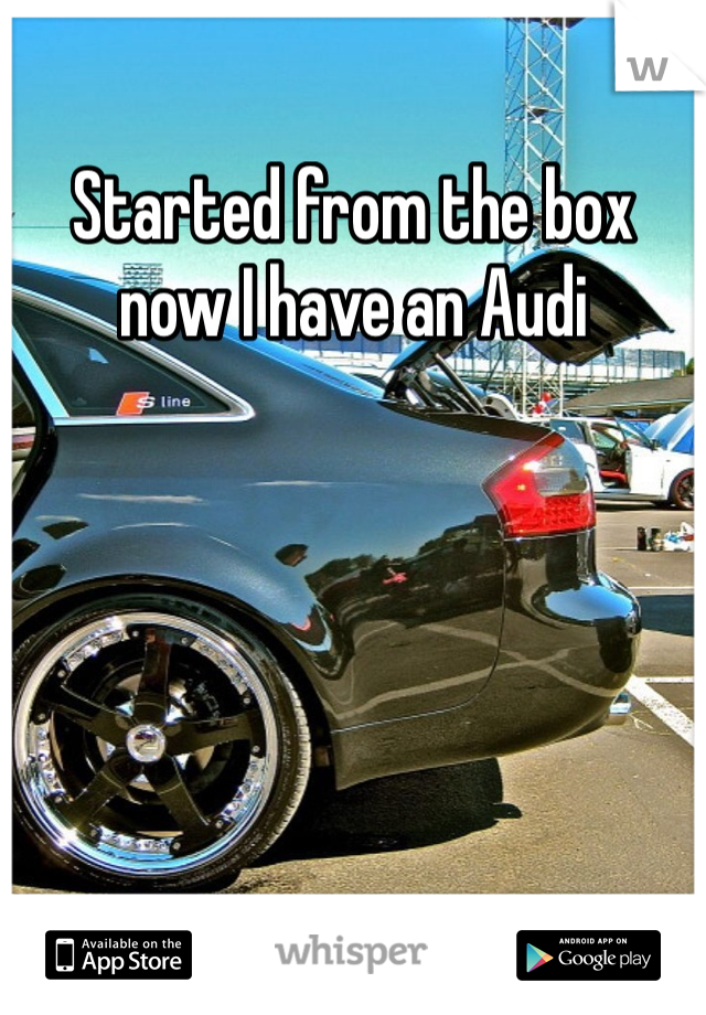 Started from the box now I have an Audi 