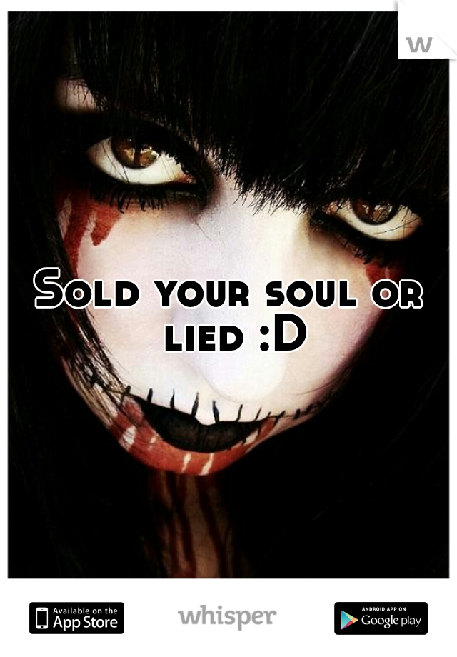 Sold your soul or lied :D