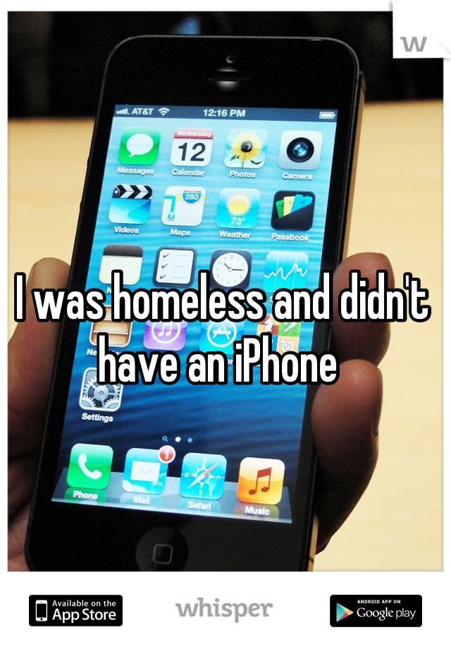 I was homeless and didn't have an iPhone 