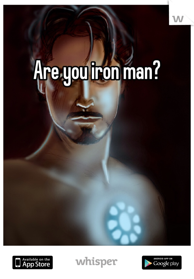 Are you iron man?