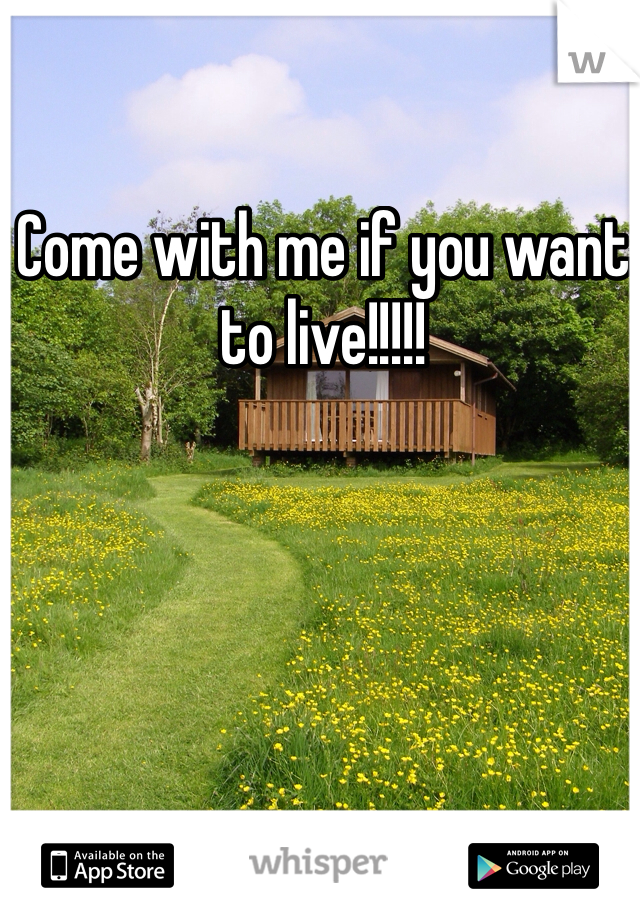 Come with me if you want to live!!!!! 