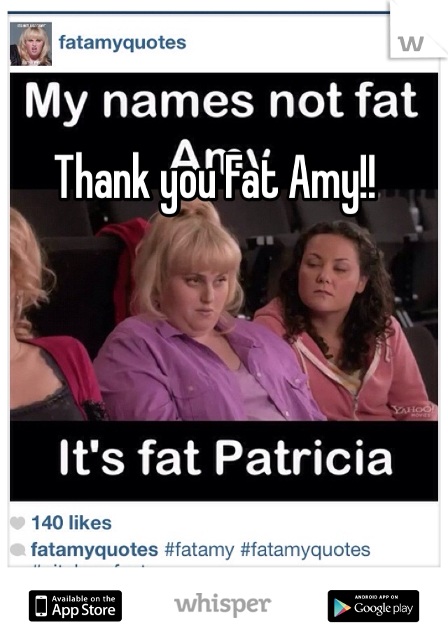 Thank you Fat Amy!!
