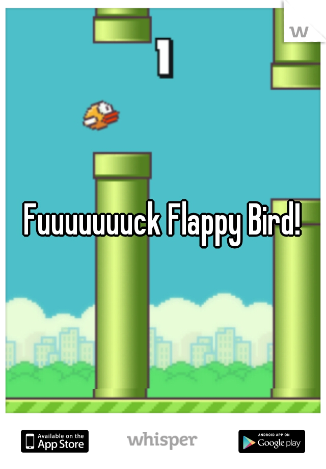 Fuuuuuuuck Flappy Bird!