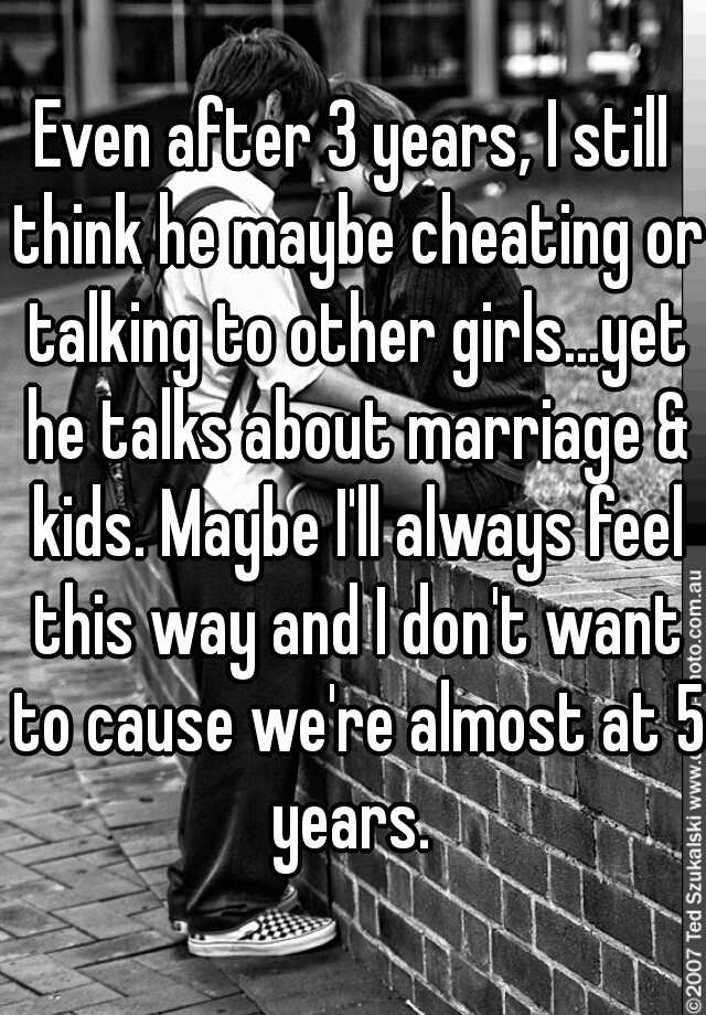 even-after-3-years-i-still-think-he-maybe-cheating-or-talking-to-other