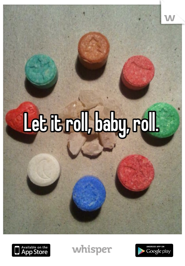 Let it roll, baby, roll. 