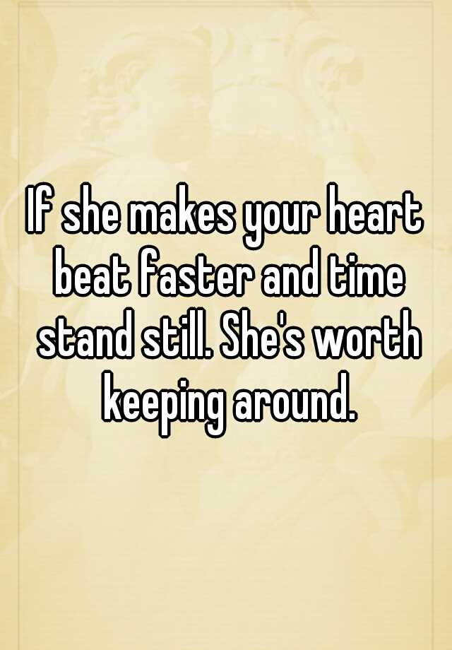 if-she-makes-your-heart-beat-faster-and-time-stand-still-she-s-worth