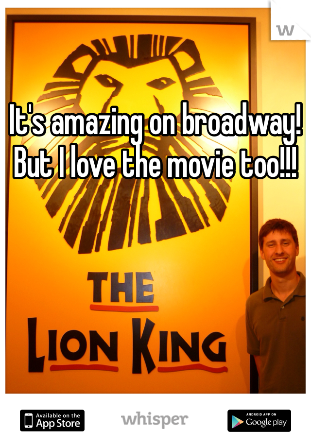 It's amazing on broadway! But I love the movie too!!!