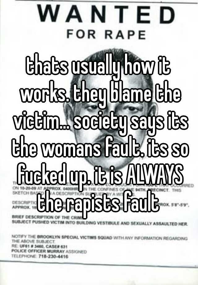 Thats Usually How It Works They Blame The Victim Society Says Its The Womans Fault Its So