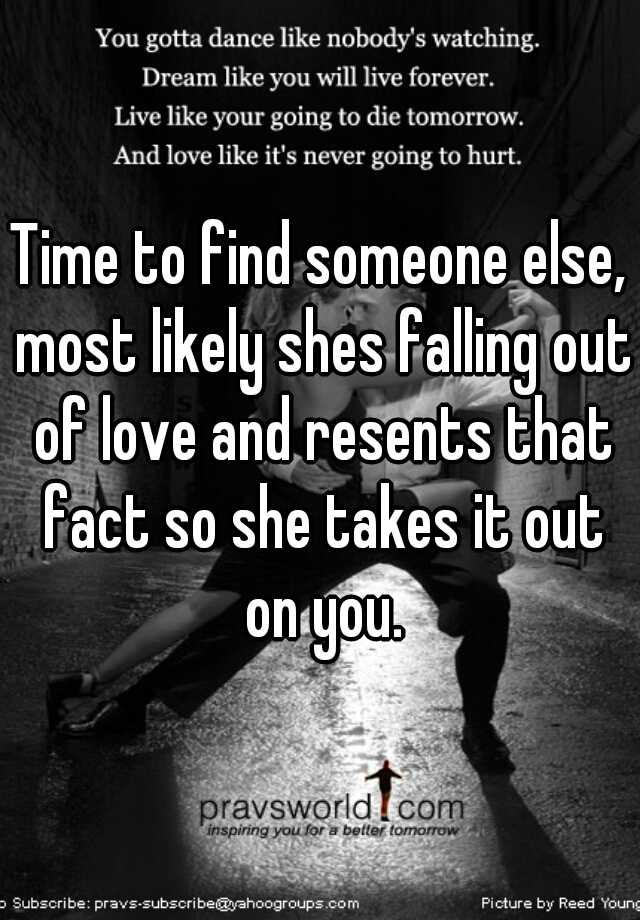 time-to-find-someone-else-most-likely-shes-falling-out-of-love-and-resents-that-fact-so-she