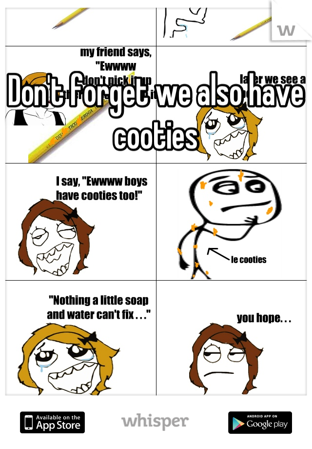 Don't forget we also have cooties