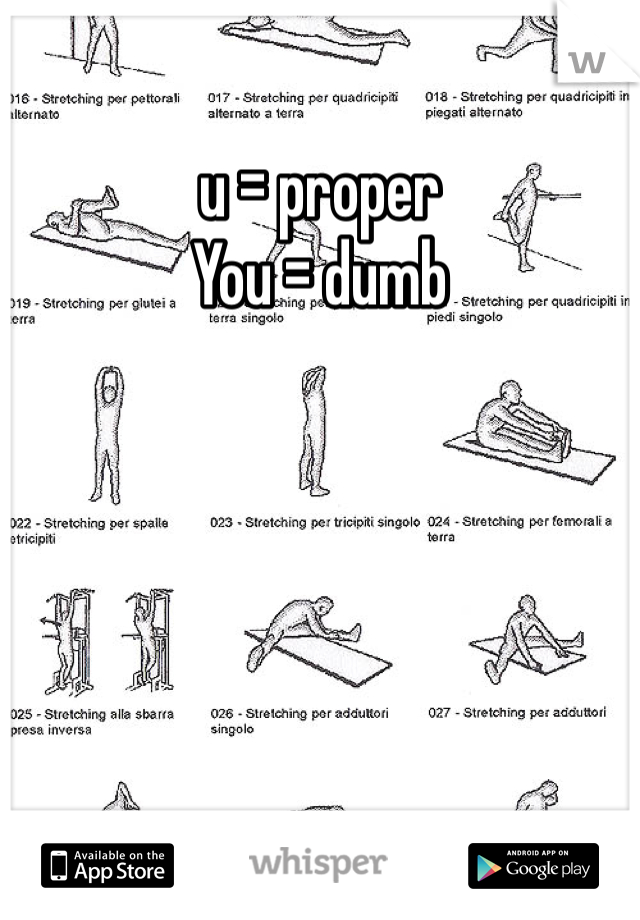 u = proper
You = dumb 