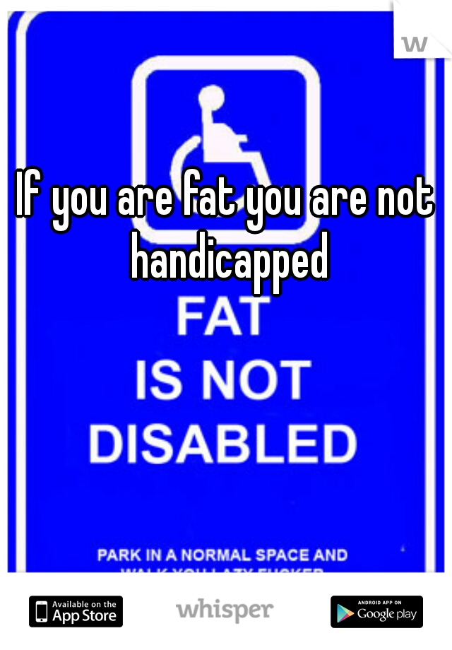 If you are fat you are not handicapped