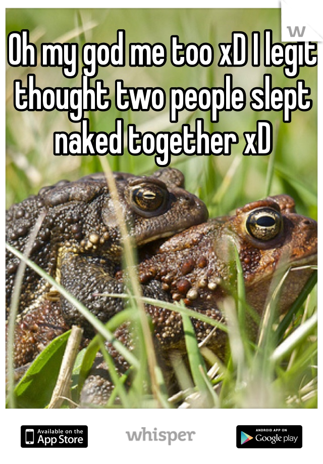 Oh my god me too xD I legit thought two people slept naked together xD 