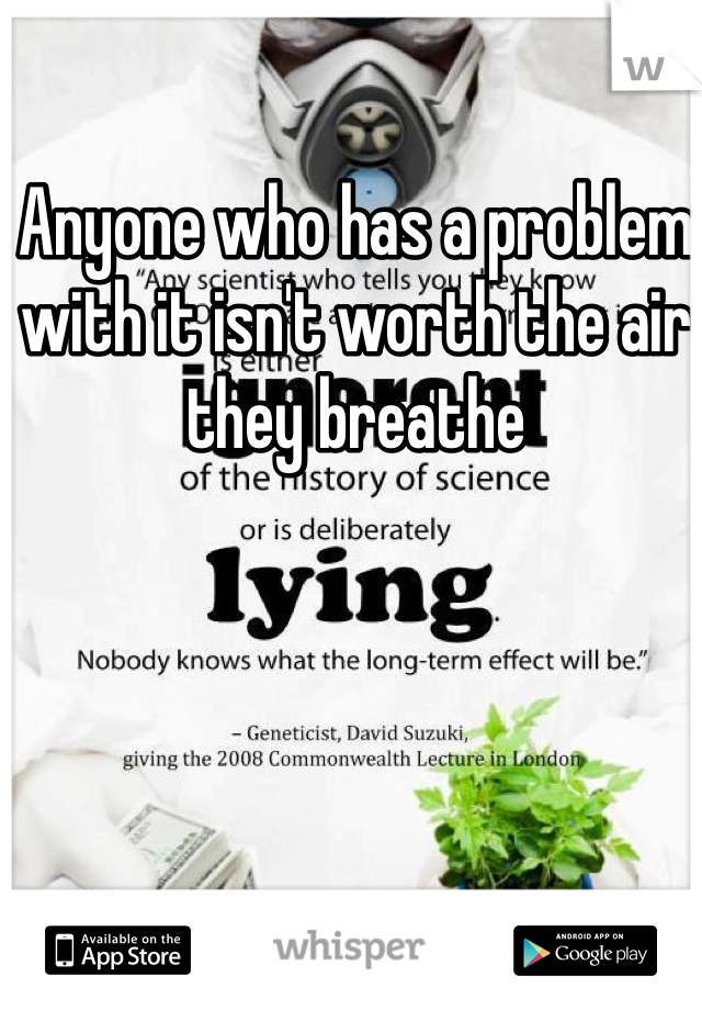 Anyone who has a problem with it isn't worth the air they breathe 