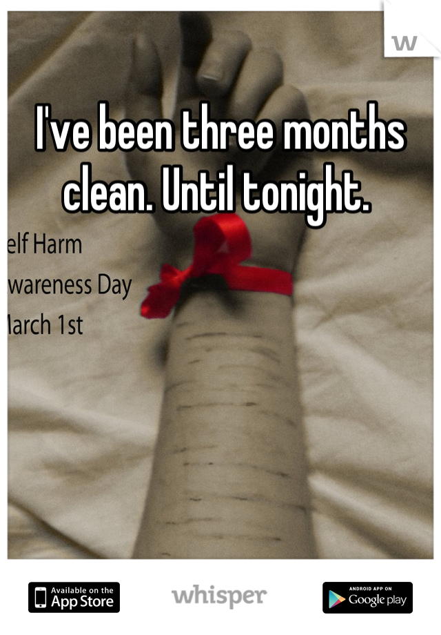 I've been three months clean. Until tonight. 