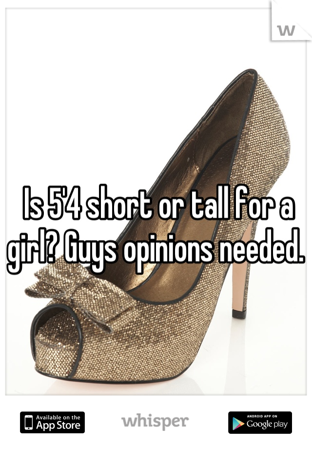 Is 5'4 short or tall for a girl? Guys opinions needed. 