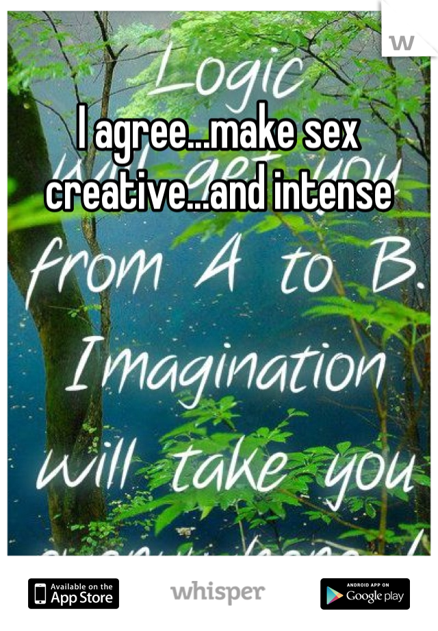 I agree...make sex creative...and intense
