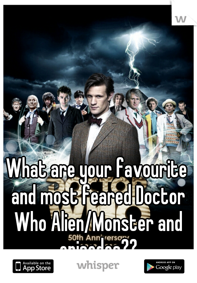What are your favourite and most feared Doctor Who Alien/Monster and episodes??