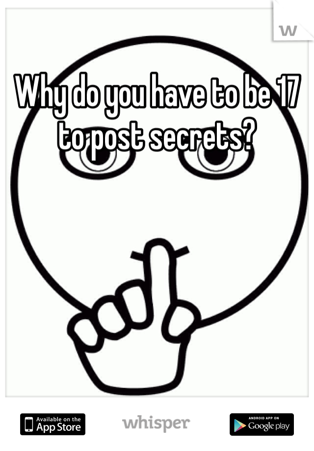 Why do you have to be 17 to post secrets? 
