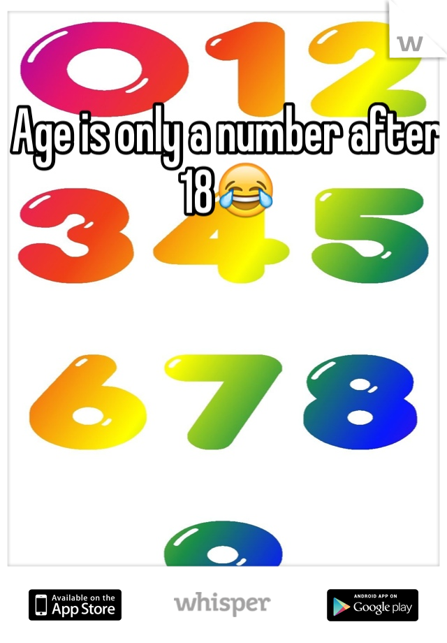 Age is only a number after 18😂