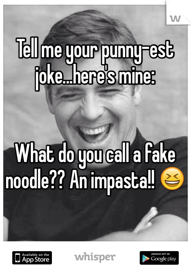 Tell me your punny-est joke...here's mine: 


What do you call a fake noodle?? An impasta!! 😆