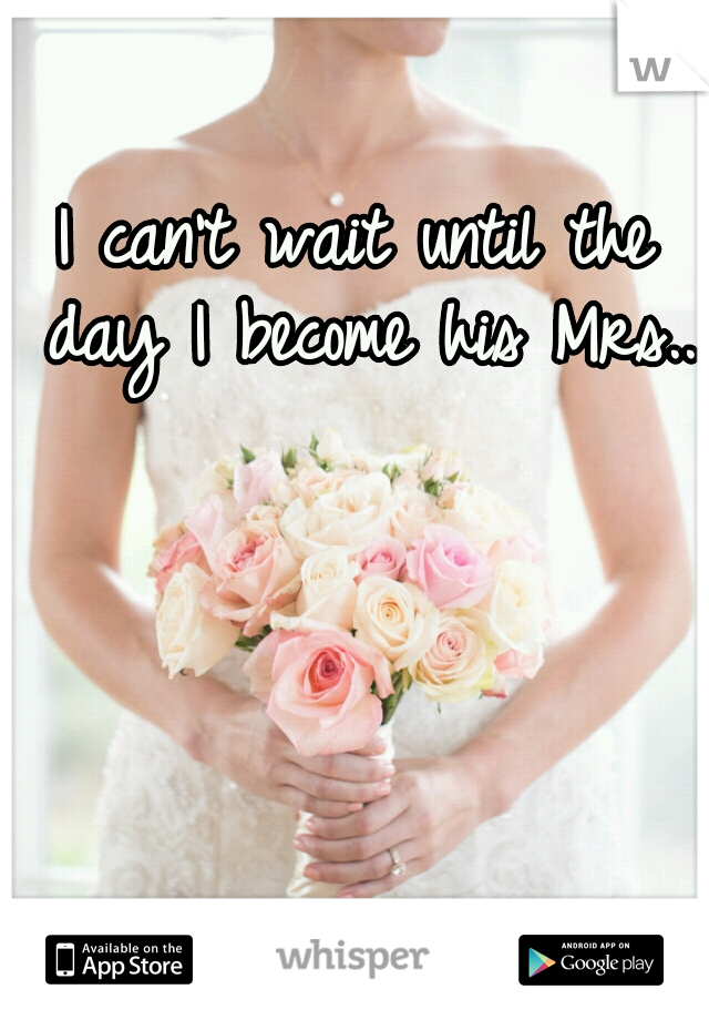 I can't wait until the day I become his Mrs..  