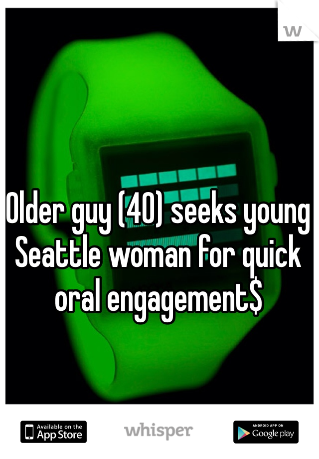 Older guy (40) seeks young Seattle woman for quick oral engagement$