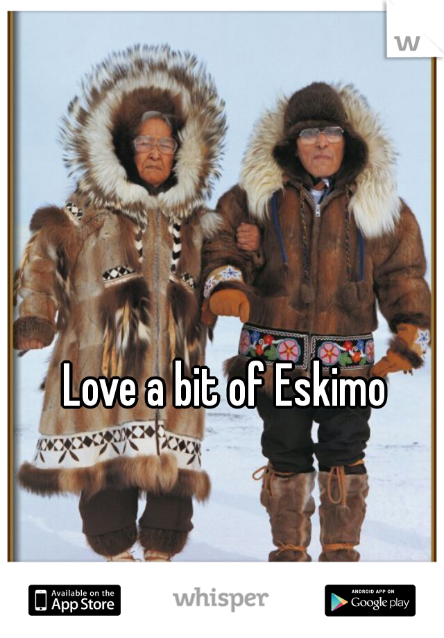 Love a bit of Eskimo 