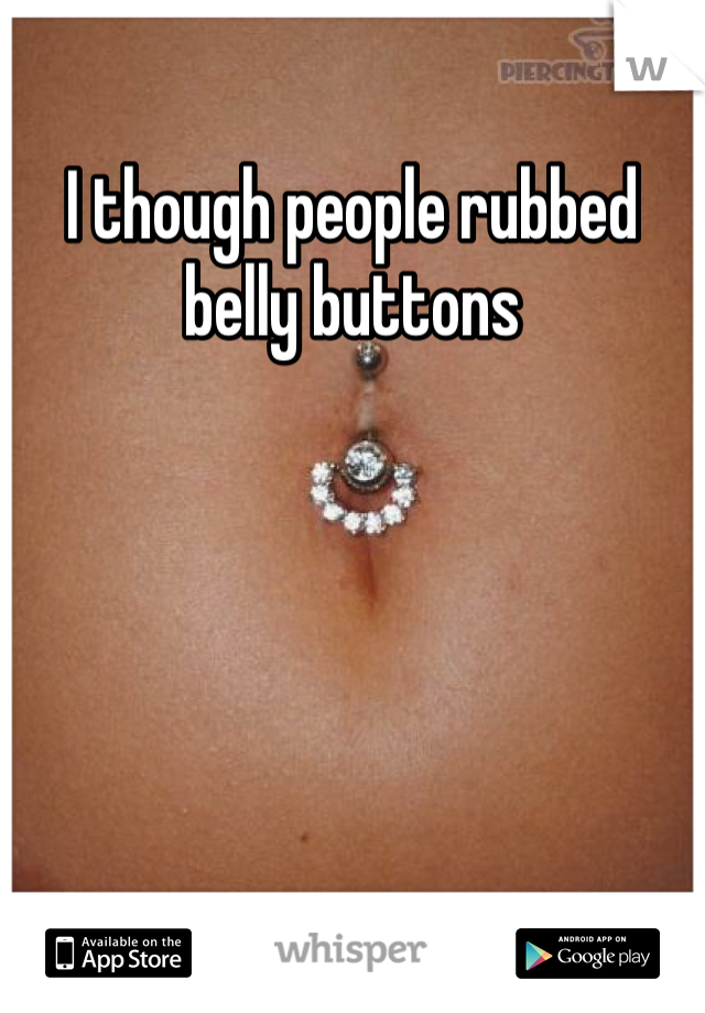 I though people rubbed belly buttons 