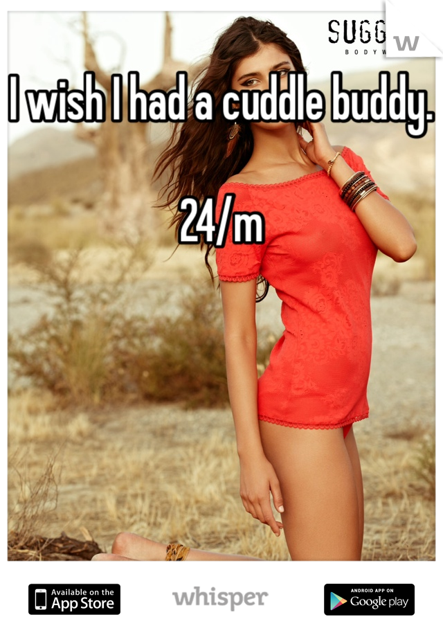 I wish I had a cuddle buddy.

24/m