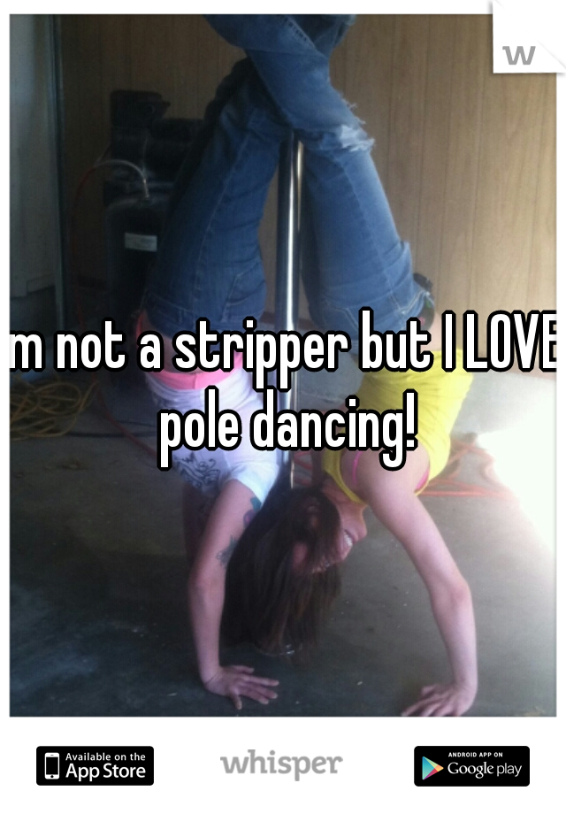 im not a stripper but I LOVE pole dancing!