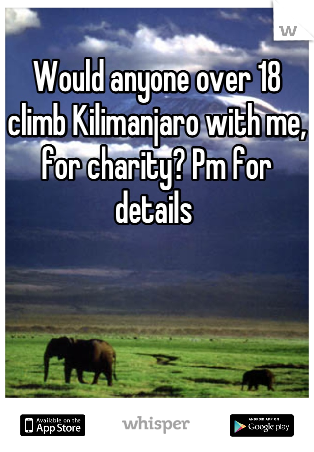 Would anyone over 18 climb Kilimanjaro with me, for charity? Pm for details 