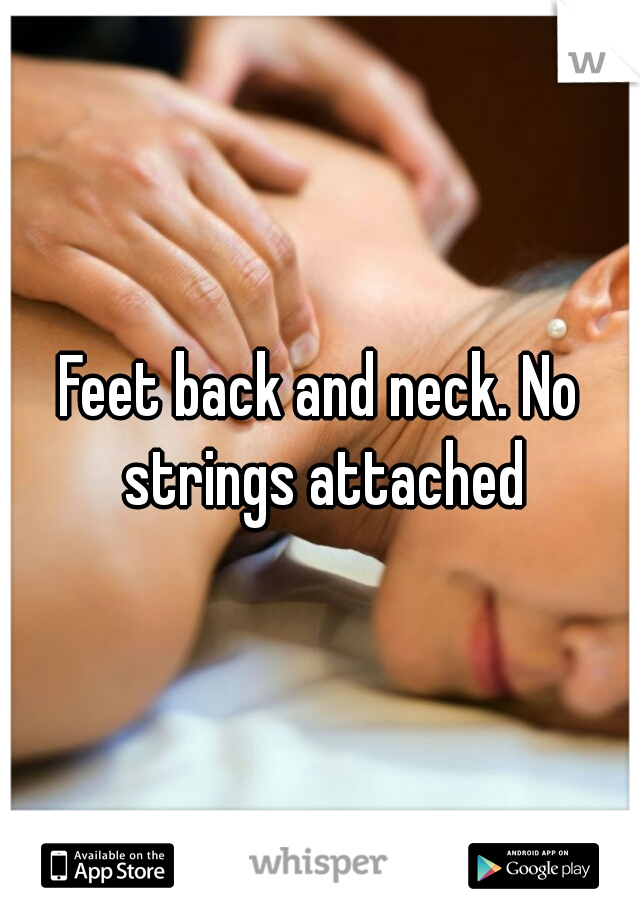 Feet back and neck. No strings attached