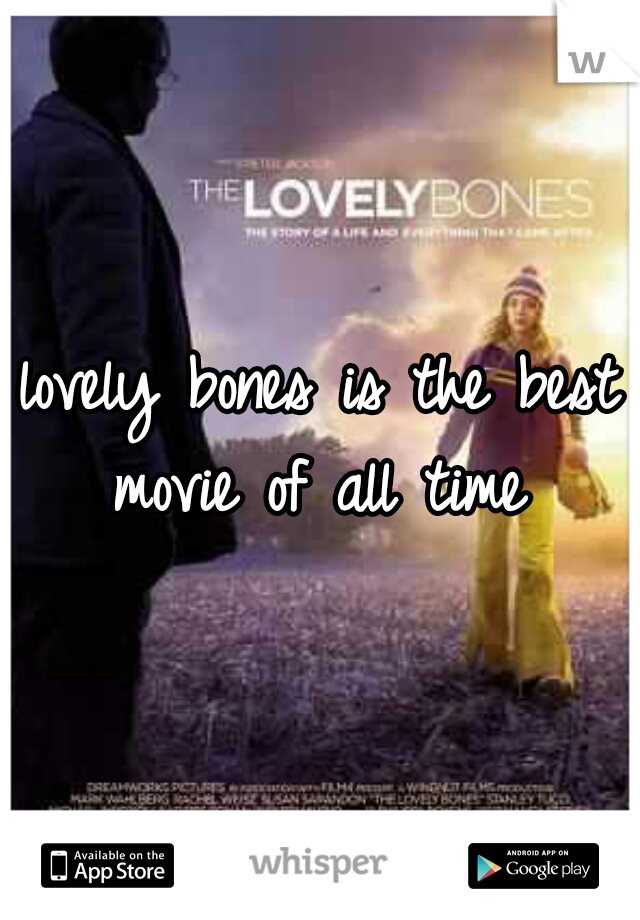 lovely bones is the best movie of all time 