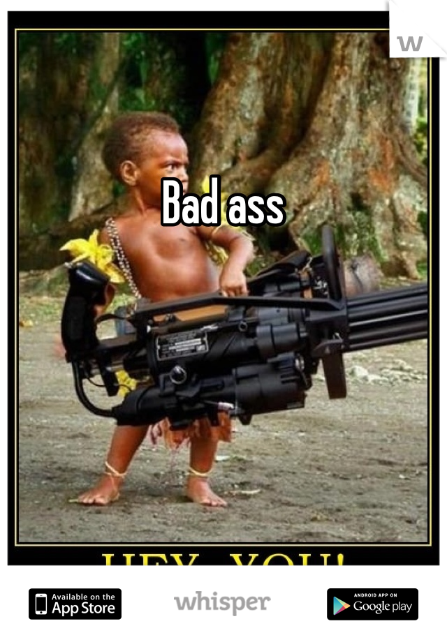 Bad ass 