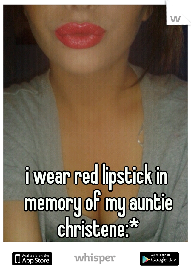 i wear red lipstick in memory of my auntie christene:*