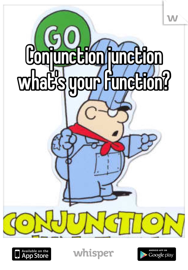 Conjunction junction what's your function?