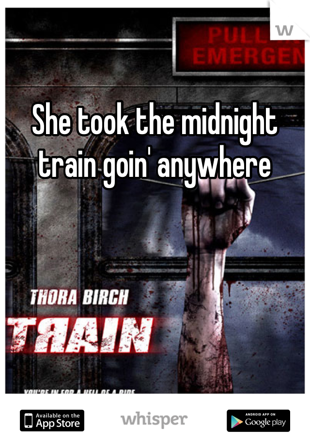 She took the midnight train goin' anywhere 