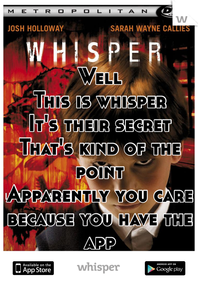 Well
This is whisper
It's their secret
That's kind of the point
Apparently you care because you have the app
:D