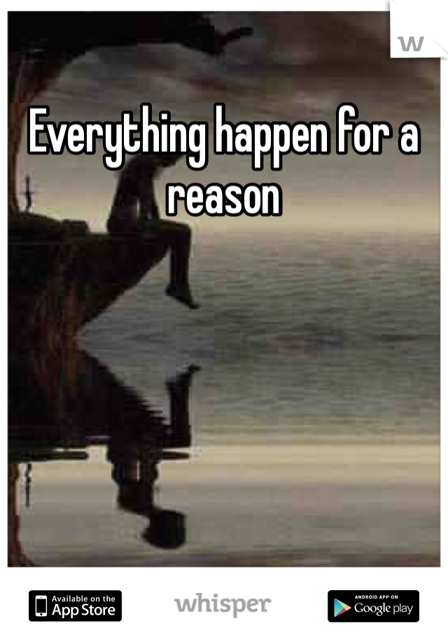 Everything happen for a reason