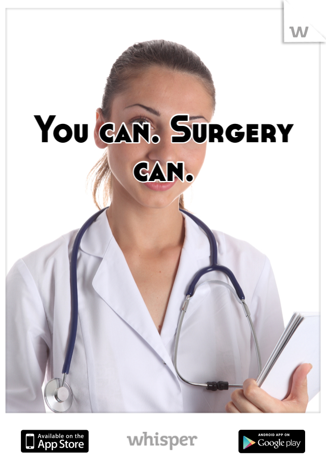 You can. Surgery can.