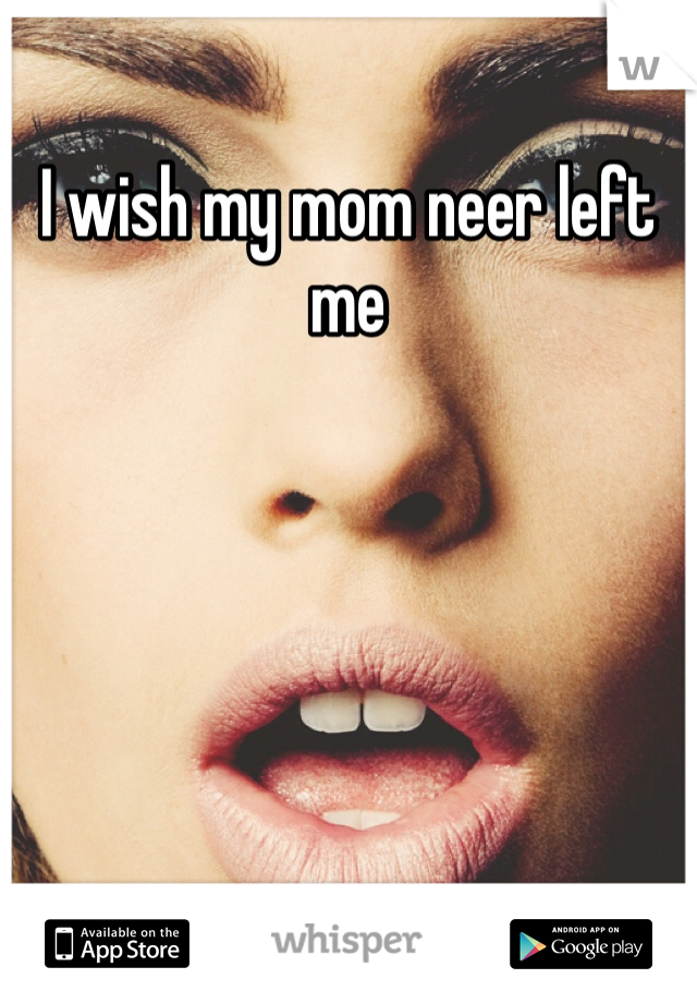 I wish my mom neer left me