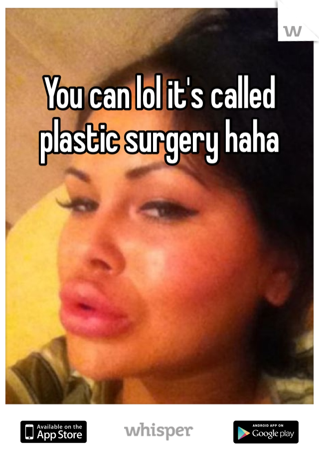 You can lol it's called plastic surgery haha 