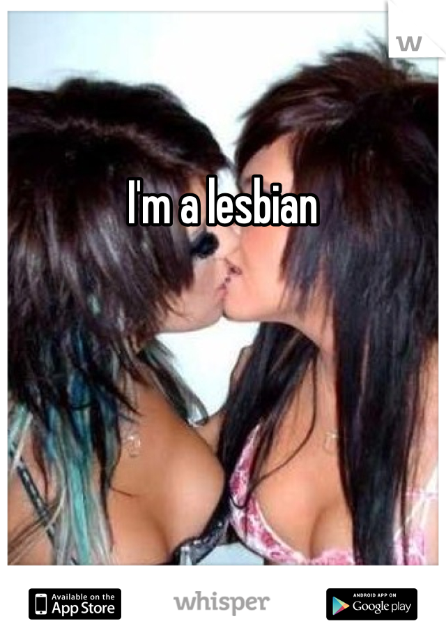 I'm a lesbian 