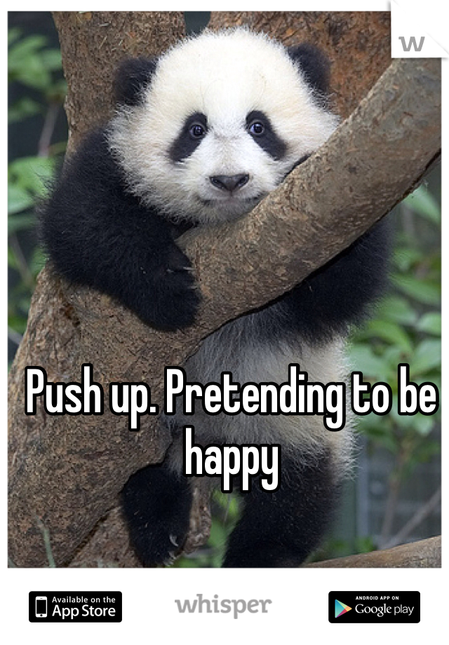 Push up. Pretending to be happy