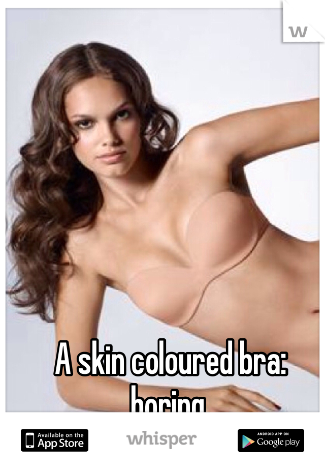 A skin coloured bra: boring.