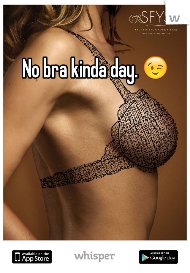 No bra kinda day. 😉